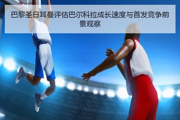 ba-li-sheng-ri-er-man-ping-gu-ba-er-ke-la-cheng-zhang-su-du-yu-shou-fa-jing-zheng-qian-jing-guan-cha-3-349.jpg
